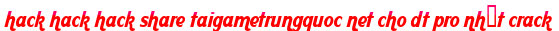 hack hack hack share taigametrungquoc net cho dt pro nhất crack moi